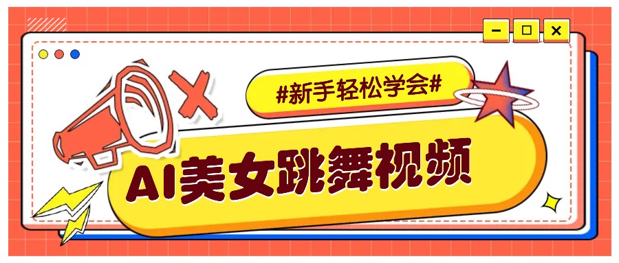AI美女跳舞视频制作教程：零成本新手涨粉实操，轻松学会纯AI生成-54创业网