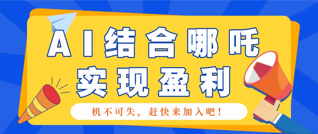 AI结合哪吒2赚钱攻略：月入5000+的详细教程-54创业网