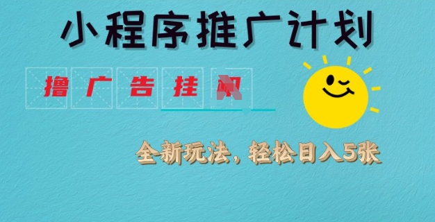 小程序推广计划，撸广告自动运行全新玩法，轻松日均四张【揭秘】
