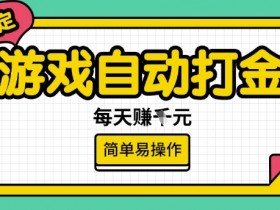 稳定高收益游戏搬砖项目：自动打金日赚多张，新手轻松操作-54创业网