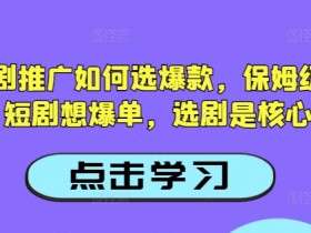 抖音短剧推广爆款选剧攻略：5步教你精准选剧轻松爆单-54创业网