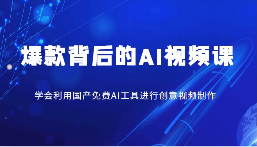国产免费AI工具教学：爆款创意视频制作课，轻松学会AI剪辑-54创业网