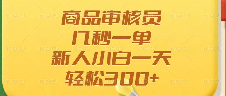 商品审核员兼职：几秒一单多劳多得，新手日赚300+轻松上手-54创业网