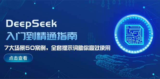DeepSeek使用指南：7大场景50案例教学，从入门到精通的AI提示词技巧-54创业网