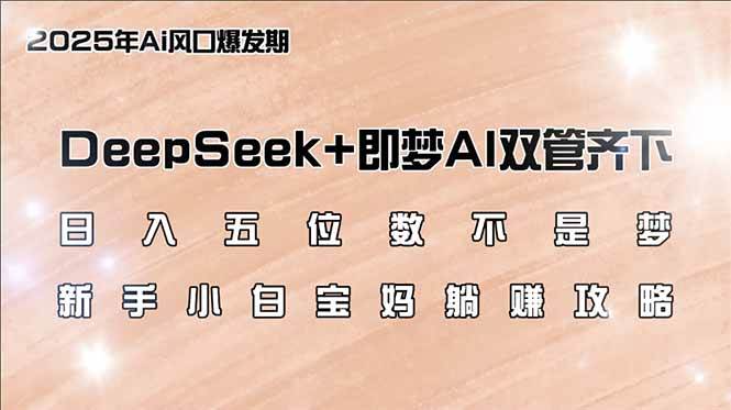 日入五位数：DeepSeek+即梦AI新手躺赚攻略，宝妈小白速看-54创业网