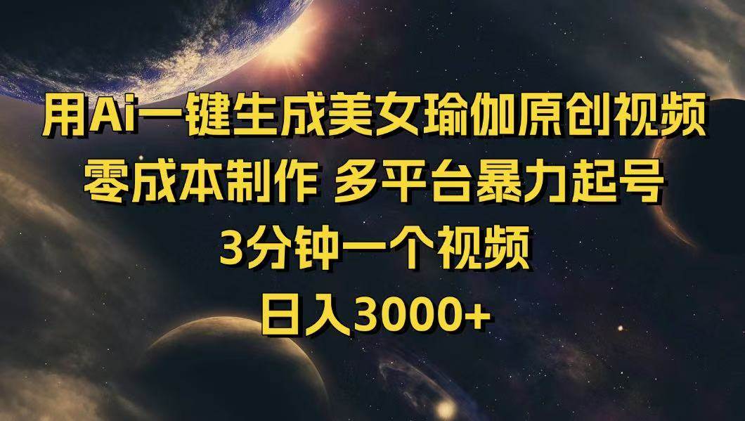 AI一键生成美女瑜伽视频：零成本3分钟制作 多平台暴力起号原创教程-54创业网