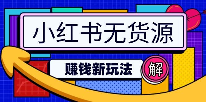 小红书无货源赚钱：0粉丝0囤货0直播，日入2w+新手必看攻略-54创业网