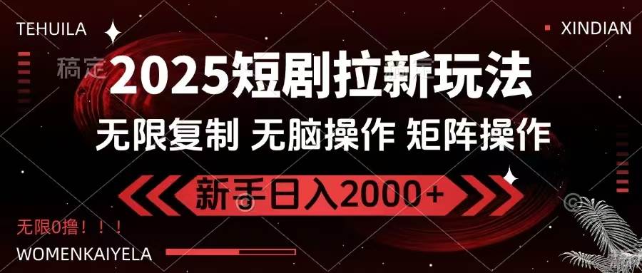 2025短剧拉新赚钱：0撸无限批量操作，日入2000+无脑玩法-54创业网