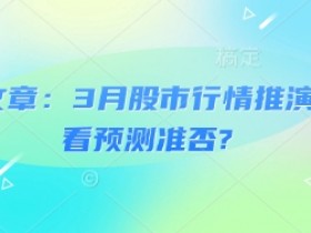 3月股市行情预测：付费文章揭秘大盘走势，准确率惊人！-54创业网