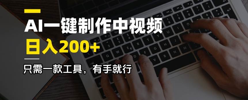 AI一键制作中视频：日赚200+的副业神器，有手就能上手！-54创业网