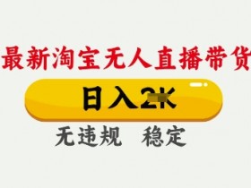 淘宝无人直播带货2025新玩法：日入多张不封号，独家技术简单操作大揭秘-54创业网