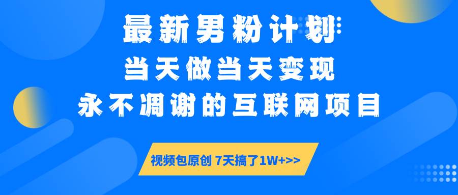 男粉计划6.0玩法：当天变现暴利项目 视频包原创教程 互联网赚钱秘籍-54创业网