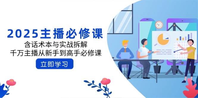 2025主播必修课：千万主播从新手到高手的话术本与实战拆解-54创业网