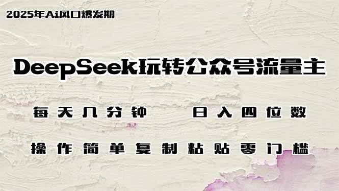 DeepSeek公众号流量主赚钱：日入四位数零门槛教程，几分钟轻松操作-54创业网