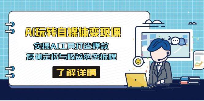 AI自媒体变现课：AI工具实操打造爆款，揭秘定位与收益全流程-54创业网