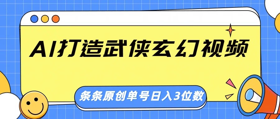 AI武侠玄幻视频制作：原创惊艳画风，单号日赚300+秘籍-54创业网