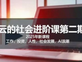 2025惊云社会进阶课：人生清晰化社会化的必修课(全新课程)-54创业网