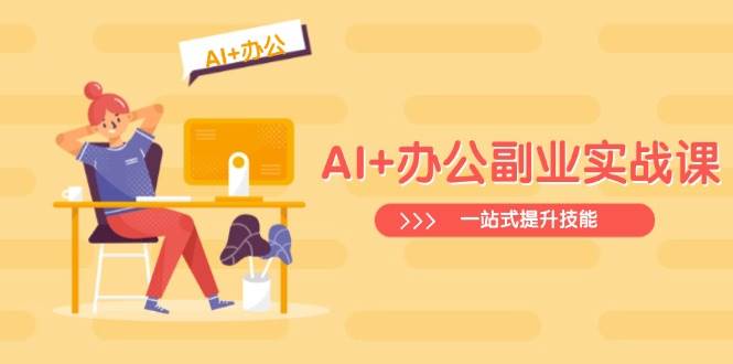 AI办公副业课：Excel/PPT/视频制作全攻略，轻松接单赚外快-54创业网