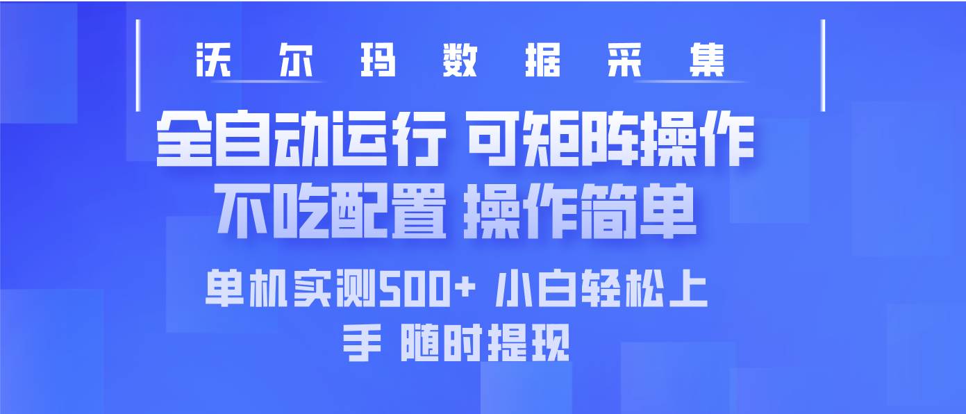 沃尔玛平台采集工具：全自动矩阵运营，单机日采500+，操作超简单-54创业网