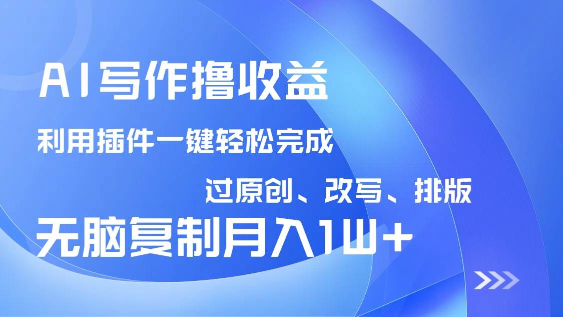 AI写作赚钱：插件改写100%原创排版，小白复制粘贴月入10000+-54创业网