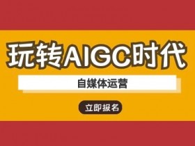 AIGC教程：自媒体运营必备AI工具与技巧，玩转智能创作时代-54创业网