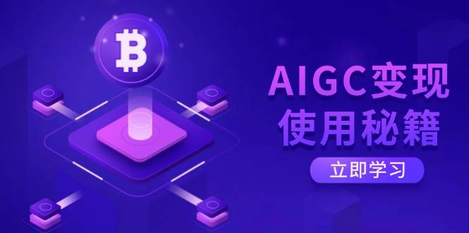 AIGC变现秘籍：ChatGPT底层逻辑解析，高效开启智能赚钱之旅-54创业网