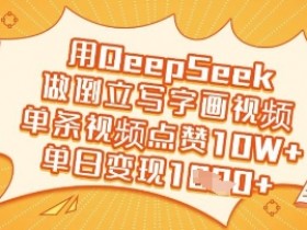 倒立写字画视频用DeepSeek轻松做，单条10W+点赞，单日多张变现-54创业网
