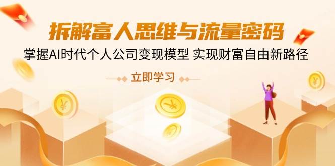 AI时代财富自由新路径：拆解富人思维与流量密码，掌握个人公司变现模型-54创业网