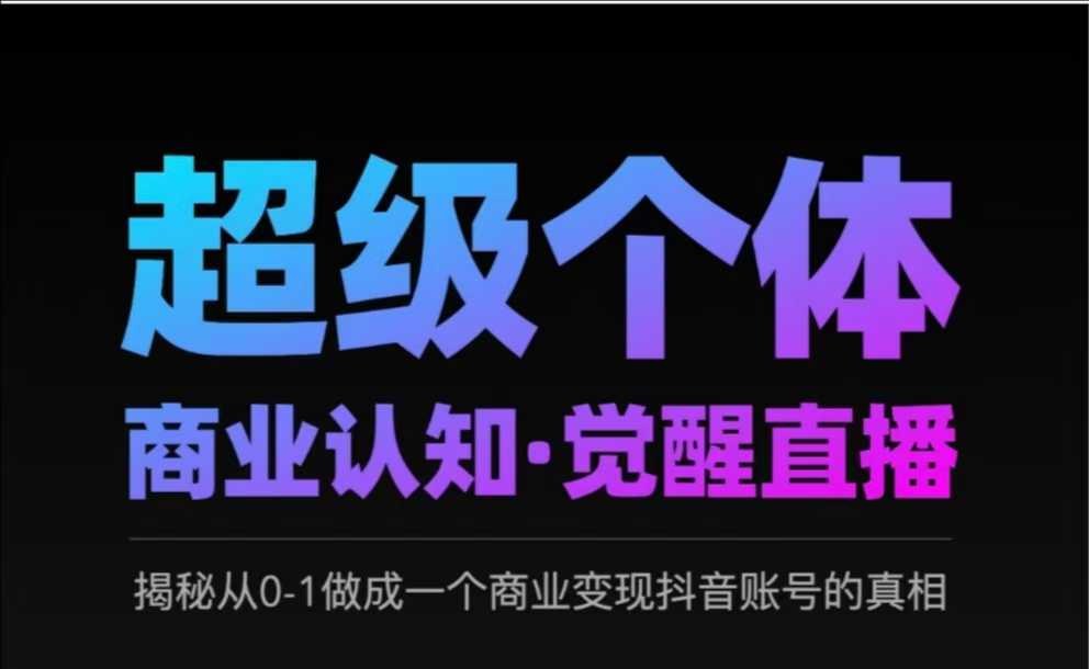 2025超级个体商业认知觉醒直播，揭秘从0-1做成一个商业变现抖音账号的真相