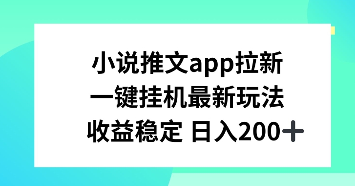 小说推文APP拉新，一键自动运行新玩法，收益稳定日入200+【揭秘】