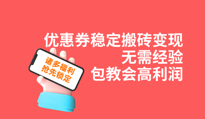 高利润优惠券搬砖变现教程：无需经验，稳定赚钱详细操作！-54创业网
