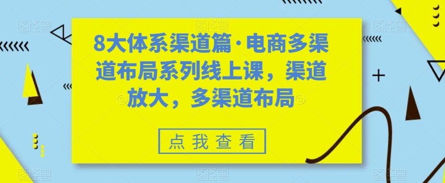 电商多渠道布局策略：八大体系渠道放大实战线上课-54创业网