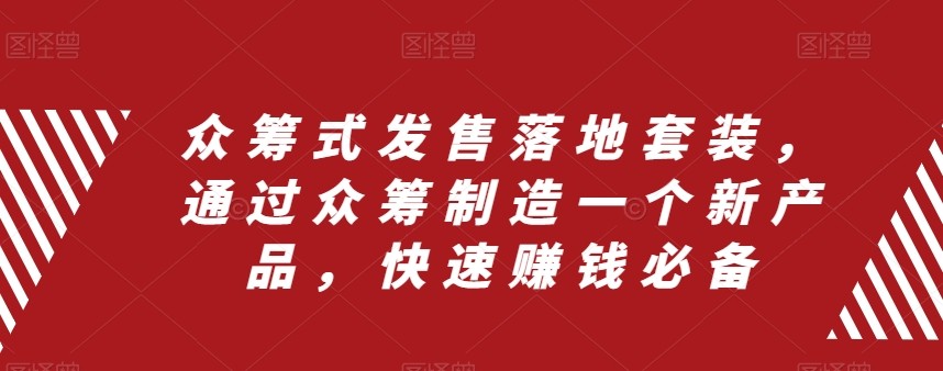 众筹式发售套装：快速赚钱必备，新产品众筹落地实操指南-54创业网