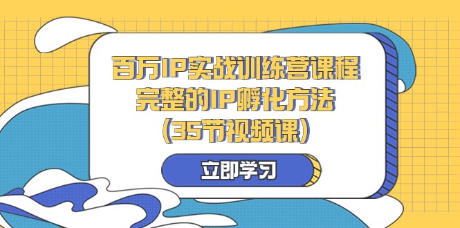 百万IP孵化实战课：35节视频课教你从0打造百万粉丝IP-54创业网
