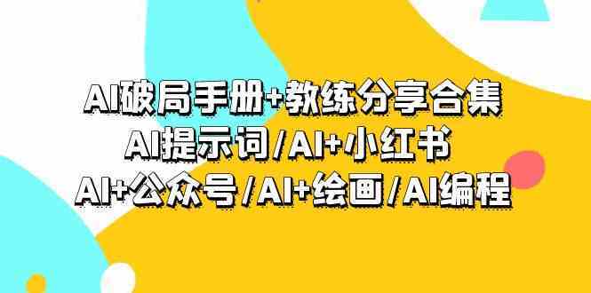 AI提示词+AI绘画+AI编程实战：AI破局手册与教练分享合集（小红书/公众号适用）-54创业网