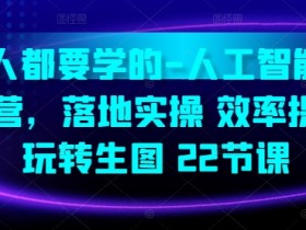 人工智能特训营：22节课玩转AI生图实操，零基础也能高效提升-54创业网