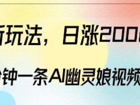 AI幽灵娘视频爆粉玩法：3分钟制作日涨2000粉，多种变现秘籍-54创业网