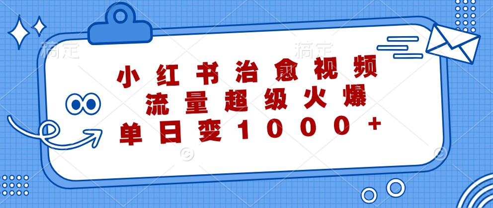治愈视频爆火小红书：单日变现1000+的流量密码-54创业网