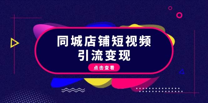 抖音同城店铺引流变现：爆款短视频制作与流量变现技巧-54创业网