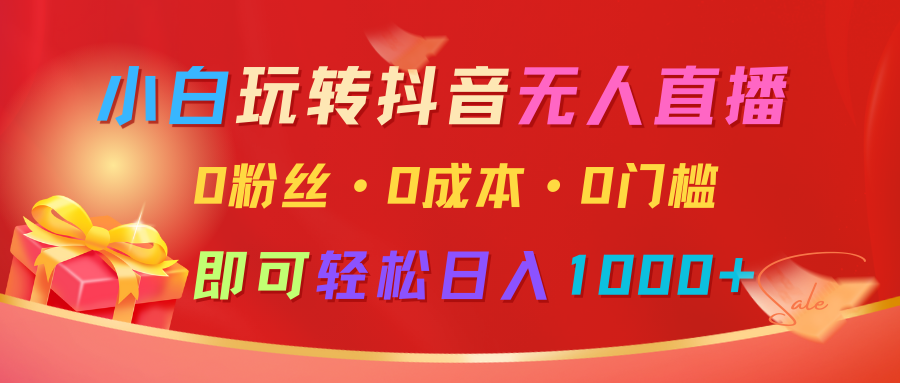 抖音无人直播赚钱秘籍：0粉丝0成本日入1000+，新手小白速看-54创业网