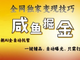 2025咸鱼AI全自动托管电商带货：揭秘流量密码躺赚技巧-54创业网