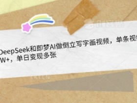 AI绘画神器DeepSeek+即梦AI：倒立写字画教程，单条10W+点赞，日赚千元实操-54创业网