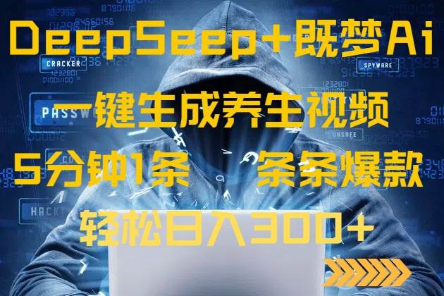 DeepSeek+AI养生视频制作教程：5分钟一条爆款，轻松日赚300+-54创业网