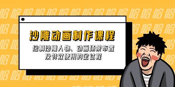 沙雕动画制作课程：手把手教你绘制沙雕人物、场景布置和特效技巧-54创业网
