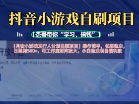 抖音小游戏赚钱攻略：日入500+稳定项目，工作室矩阵放大，操作简单长期可做-54创业网