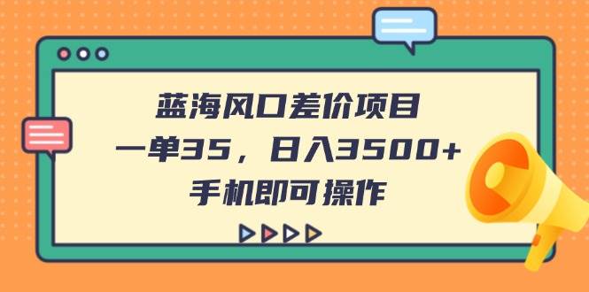 蓝海风口差价项目：手机操作日赚3500+，一单35元轻松上手-54创业网