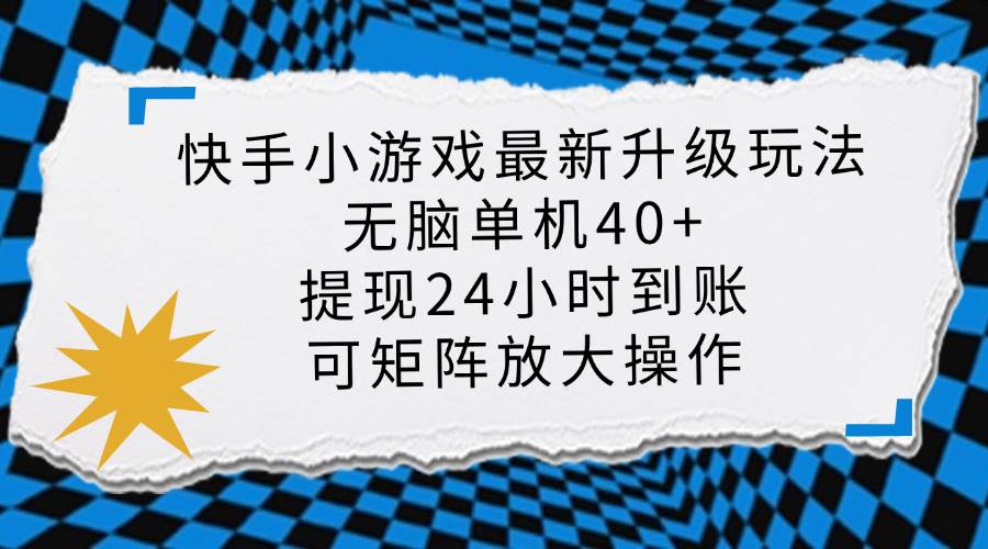 快手小游戏最新版升级玩法：无脑单机日入40+，新风口可批量放大！-54创业网