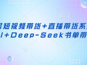 短视频带货+直播带货系统课：AI+Deep-Seek书单变现秘籍-54创业网