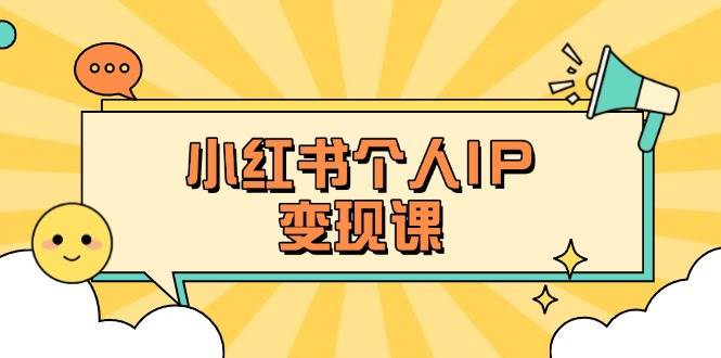 小红书变现秘籍：精准人设+爆款选题拆解，百万流量账号速成指南-54创业网