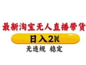 淘宝无人直播带货技术揭秘：日入数张不违规，独家简单操作-54创业网